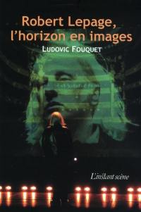 Rob ert Lepage, l'horizon en images