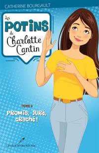 Les potins de Charlotte Cantin. Vol. 5. Promis, juré, craché!