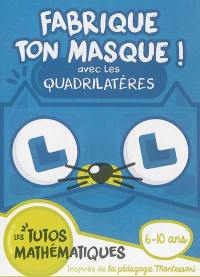 Fabrique ton masque ! : avec les quadrilatères