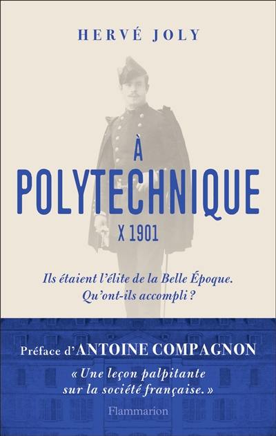 A Polytechnique : X 1901 : enquête sur une promotion de polytechniciens de la Belle Epoque aux Trente Glorieuses