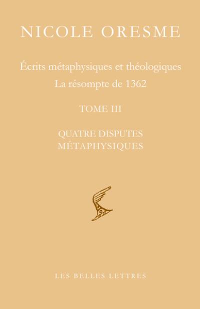 Ecrits métaphysiques et théologiques : la résompte de 1362. Vol. 3. Quatre disputes métaphysiques