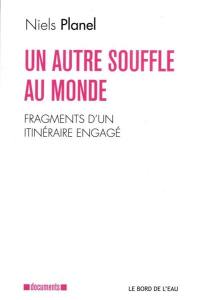 Un autre souffle au monde : fragments d'un itinéraire engagé