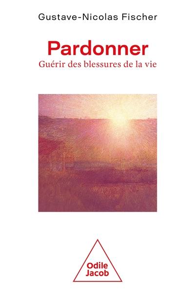 Pardonner : guérir des blessures de la vie