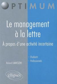 Le management à la lettre : à propos d'une activité incertaine