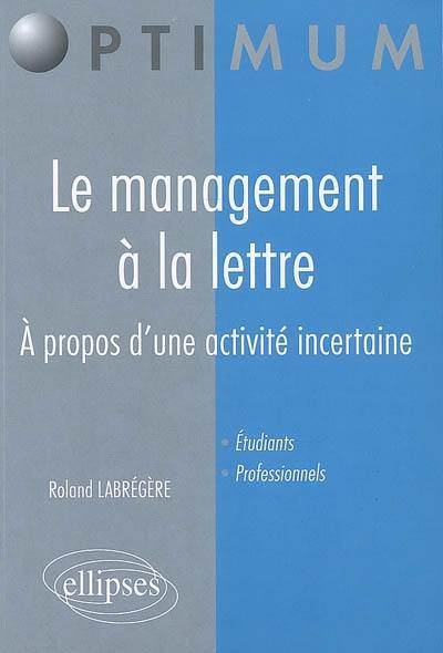 Le management à la lettre : à propos d'une activité incertaine