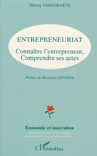 Entrepreneuriat : connaître l'entrepreneur, comprendre ses actes