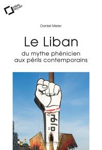 Le Liban : du mythe phénicien aux périls contemporains : idée reçues sur un Etat à la dérive