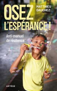 Osez l'espérance ! : anti-manuel de résilience