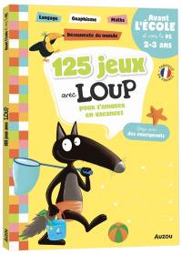 125 jeux avec Loup pour s'amuser en vacances : avant l'école et vers la PS, 2-3 ans : langage, graphisme, maths, découverte du monde