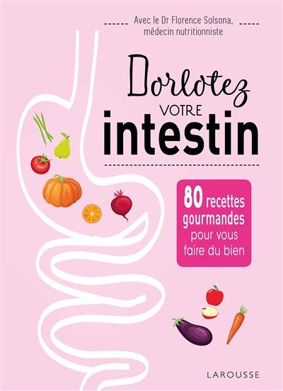 Dorlotez votre intestin : 80 recettes gourmandes pour vous faire du bien