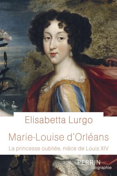 Marie-Louise d'Orléans : la princesse oubliée, nièce de Louis XIV