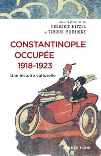 Constantinople occupée, 1918-1923 : une histoire culturelle