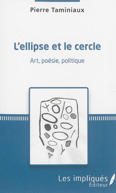 L'ellipse et le cercle : art, poésie, politique