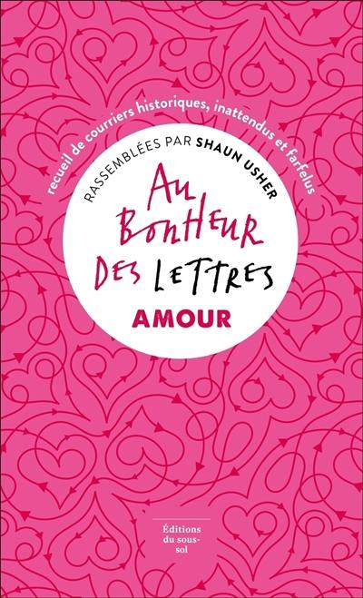 Au bonheur des lettres. Amour : recueil de courriers historiques, inattendus et farfelus