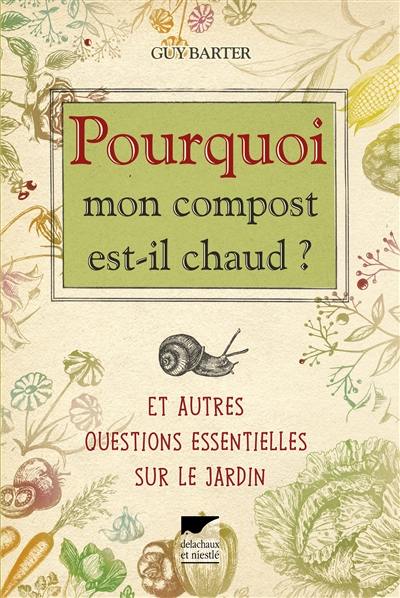 Pourquoi mon compost est-il chaud ? : et autres questions essentielles sur le jardin