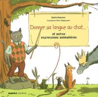 Donner sa langue au chat... : et autres expressions animalières