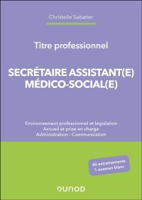 Secrétaire assistant(e) médico-social(e) : environnement professionnel et législation, accueil et prise en charge, administration, communication : titre professionnel