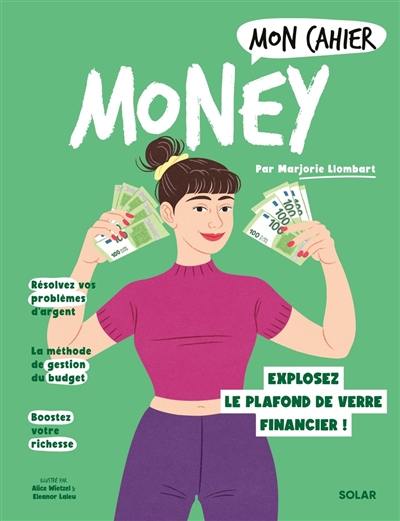 Mon cahier money : explosez votre plafond de verre financier !