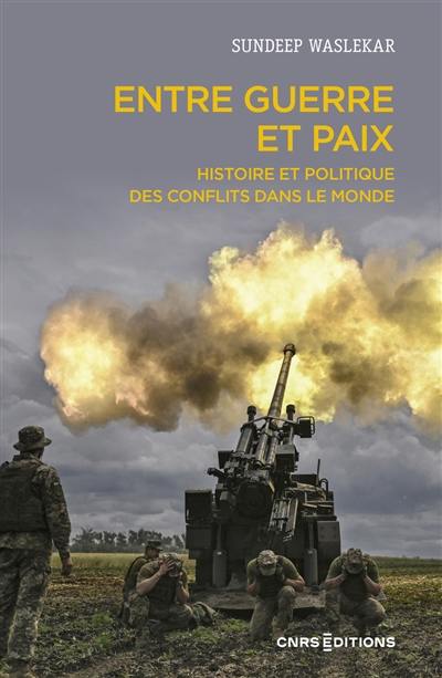 Entre guerre et paix : histoire et politique des conflits dans le monde