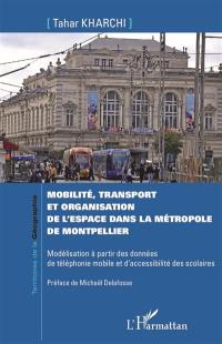 Mobilité, transport et organisation de l'espace dans la métropole de Montpellier : modélisation à partir des données de téléphonie mobile et d'accessibilité des scolaires