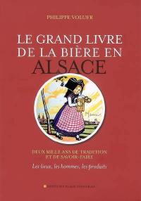 Le grand livre de la bière en Alsace : deux mille ans de tradition et de savoir-faire : les lieux, les hommes, les produits