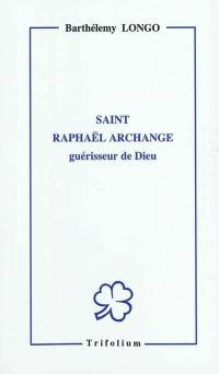 Saint Raphaël archange : guérisseur de Dieu