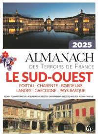 Almanach le Sud-Ouest 2025 : Poitou, Charente, Bordelais, Landes, Gascogne, Pays basque