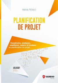 Planification de projet : construire, analyser, améliorer, suivre et évaluer sa planification de projet