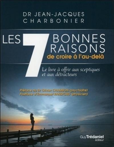 Les 7 bonnes raisons de croire à l'au-delà : le livre à offrir aux sceptiques et aux détracteurs