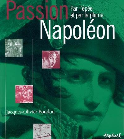 Passion Napoléon : par l'épée et par la plume