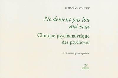 Ne devient pas fou qui veut : clinique psychanalytique des psychoses