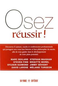 Osez réussir ! : découvrez 8 auteurs, coachs et conférenciers professionnels qui partagent avec vous leur histoire et leur philosophie du succès, afin de vous guider dans le développement de votre plein potentiel.