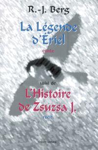 La légende d'Eriel : conte. L'histoire de Zsuzsa J. : récit