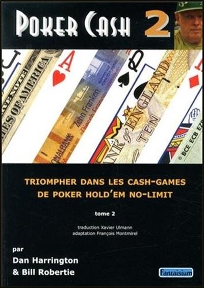 Poker cash : triompher dans les cash games de poker hold'em no-limit. Vol. 2