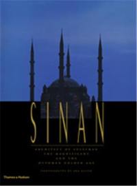 Sinan : Architect of Süleyman the Magnificent and the Ottoman Golden Age