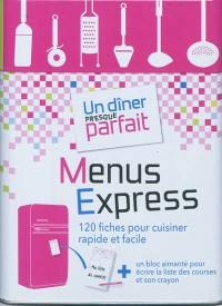 Un dîner presque parfait : menus express : 120 fiches pour cuisiner rapide et facile