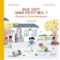 Que voit mon petit oeil ? : cherche & trouve Montessori : l'école