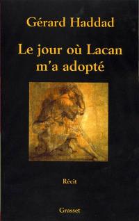 Le jour où Lacan m'a adopté : mon analyse avec Lacan