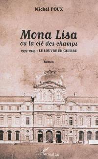 Mona Lisa ou La clé des champs : 1939-1945, le Louvre en guerre