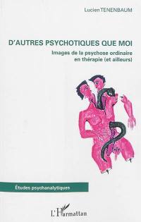 D'autres psychotiques que moi : images de la psychose ordinaire en thérapie, et ailleurs