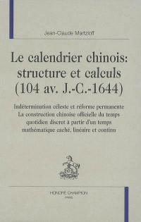 Le calendrier chinois, structure et calculs (104 av. J.-C.-1644) : indétermination céleste et réforme permanente, la construction chinoise officielle du temps quotidien discret à partir d'un temps mathématique caché, linéaire et continu