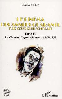 Le cinéma des années... par ceux qui l'ont fait. Vol. 4. Années quarante, le cinéma d'après-guerre : 1945-1950