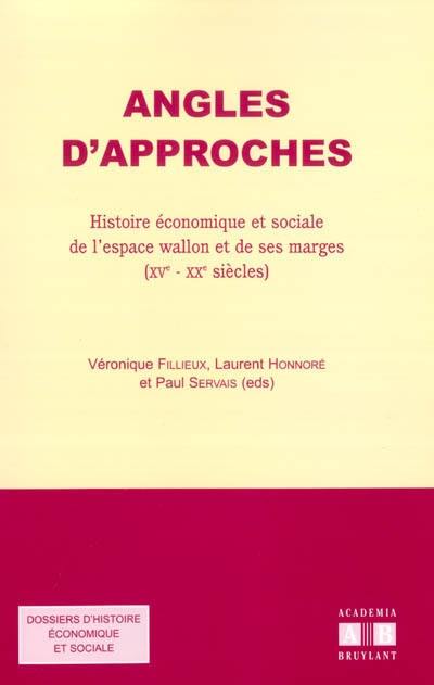 Angles d'approches : histoire économique et sociale de l'espace wallon et de ses marges (XVe-XXe siècles) : actes de la Section d'histoire économique et sociale du 6e congrès de l'Association des cercles francophones d'histoire et d'archéologie de Belgique, Mons, 24-27 août 2000