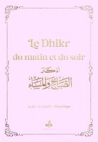 Le dhikr du matin et du soir : invocations et rappel : arabe-français-phonétique, rose