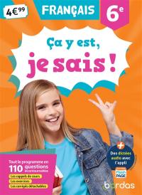 Ca y est, je sais ! français 6e : tout le programme en 110 questions incontournables : les rappels de cours, les exercices, les corrigés détachables