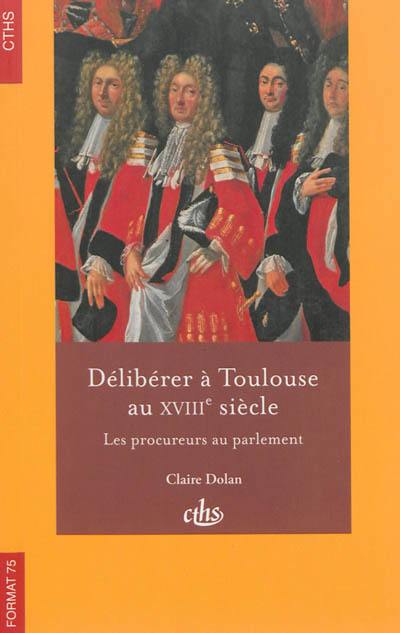 Délibérer à Toulouse au XVIIIe siècle : les procureurs au parlement