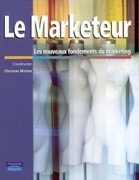 Le marketeur : les nouveaux fondements du marketing