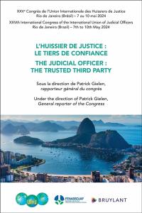 L'huissier de justice : le tiers de confiance : XXVe congrès de l'Union internationale des huissiers de justice, Rio de Janeiro (Brésil), 7 au 10 mai 2024. The judicial officer : the trusted third party : XXVth international congress of the International union of judicial officers, Rio de Janeiro (Brazil), 7th to 10th May 2024