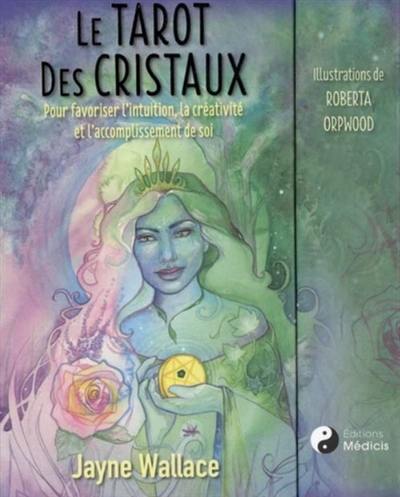 Le tarot des cristaux : pour favoriser l'intuition, la créativité et l'accomplissement de soi