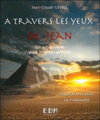 A travers les yeux de Jean : un art de vivre pour le temps présent. Vol. 5. L'initiation dans la pyramide